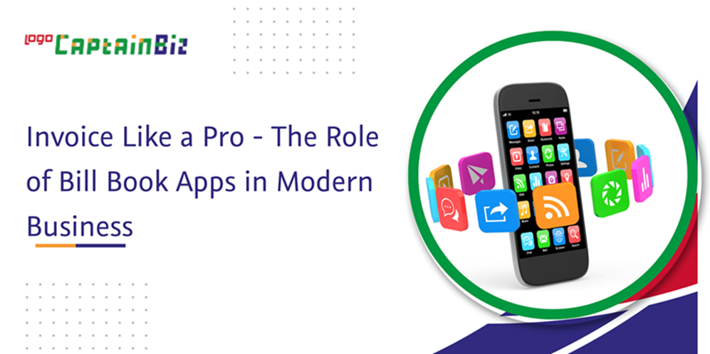 CaptainBiz: Invoice Like a Pro - The Role of Bill Book Apps in Modern Business