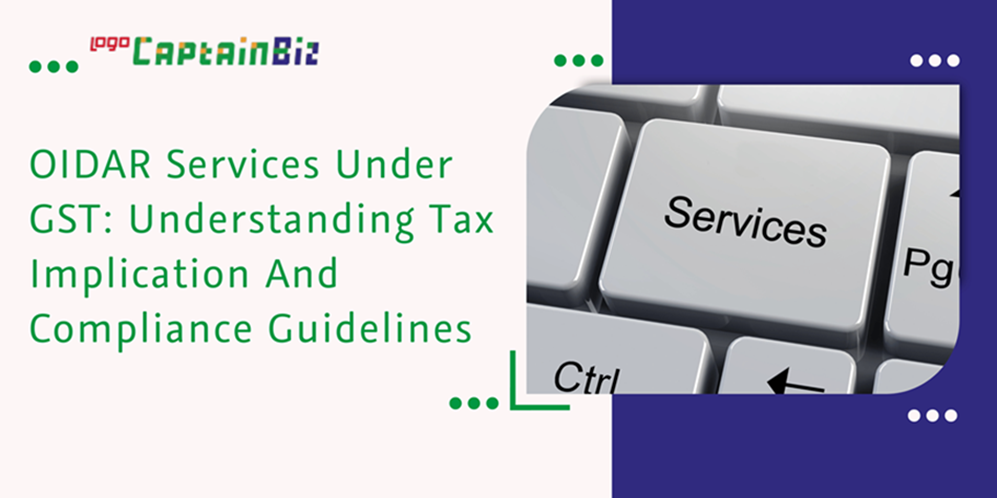 CaptainBiz: OIDAR Services Under GST: Understanding Tax Implication And Compliance Guidelines