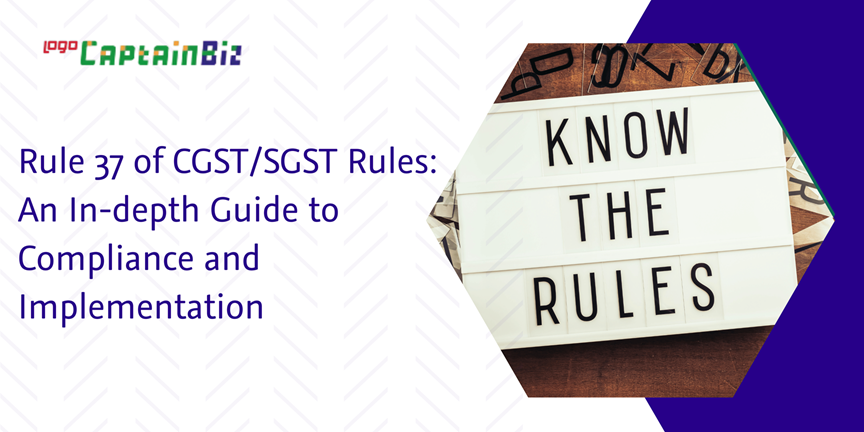 CaptainBiz: Rule 37 of CGST/SGST Rules: An In-depth Guide to Compliance and Implementation