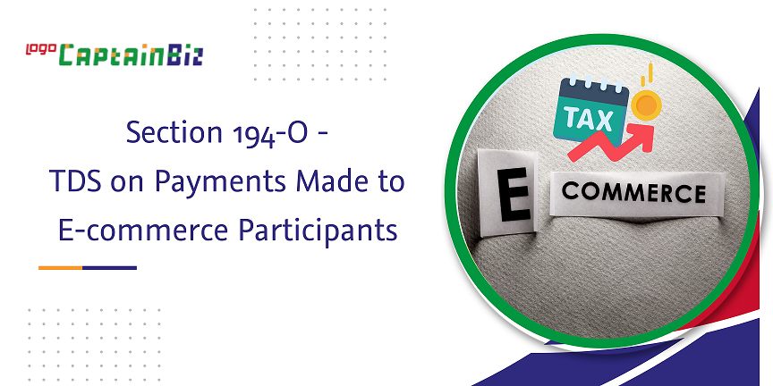 CaptainBiz: Section 194-O - TDS on Payments Made to E-commerce Participants
