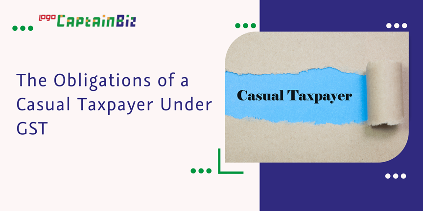 CaptainBiz: The Obligations of a Casual Taxpayer Under GST