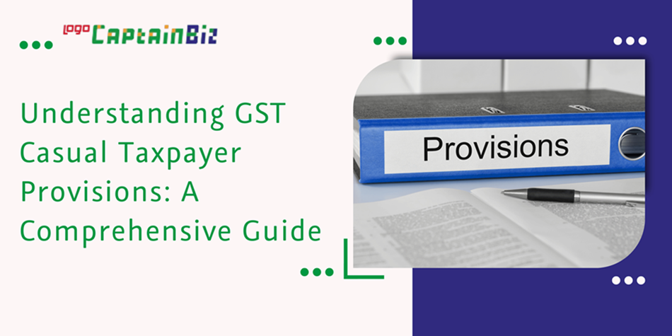 CaptainBiz: understanding GST casual taxpayer provisions: a comprehensive guide
