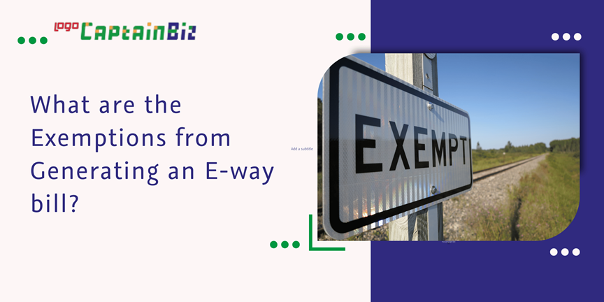 Read more about the article What are the Exemptions from Generating an E-way bill?