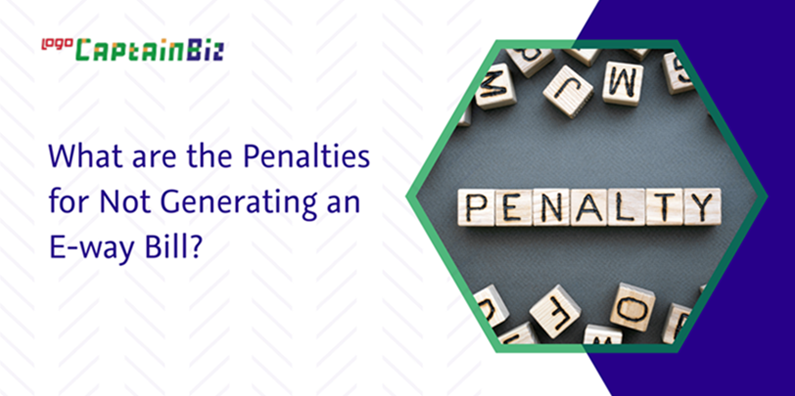 Read more about the article What are the Penalties for Not Generating an e-way Bill?