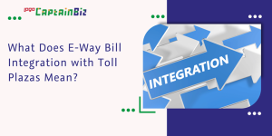 captainbiz what does e way bill integration with toll plazas mean