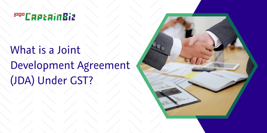 CaptainBiz: what is a joint development agreement (JDA) under GST?
