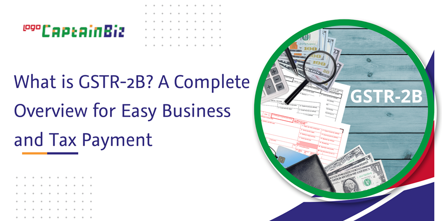 CaptainBiz: what is GSTR-2B? A complete overview for easy business and tax payment