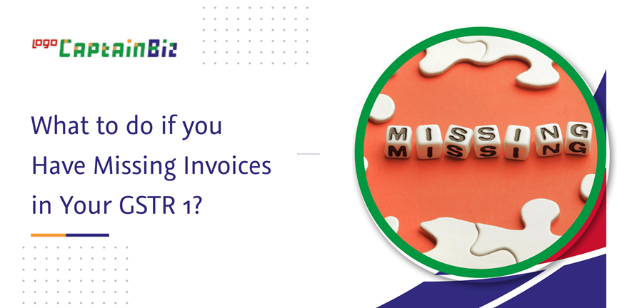 Read more about the article What to do if you Have Missing Invoices in Your GSTR 1?