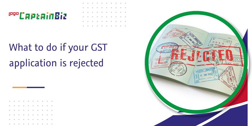 CaptainBiz: what to do if your GST application is rejected