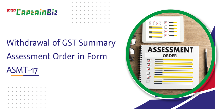Read more about the article Withdrawal of GST Summary Assessment Order in Form ASMT-17