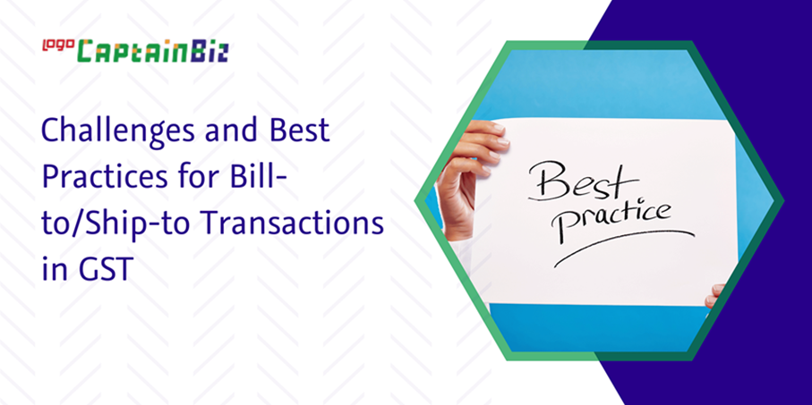 CaptainBiz: challenges and best practices for bill-to/ship-to transactions in GST