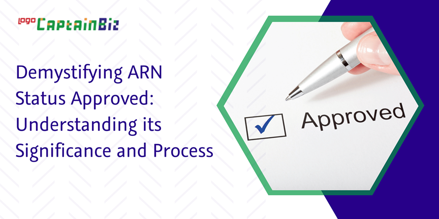 CaptainBiz: demystifying arn status approved: understanding its significance and process