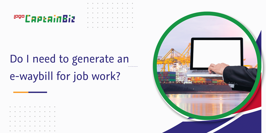 Read more about the article Do I Need to Generate An E-Waybill for Job Work?