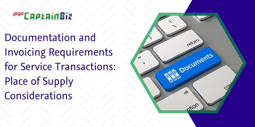 CaptainBiz: documentation and invoicing requirements for service transactions: place of supply considerations