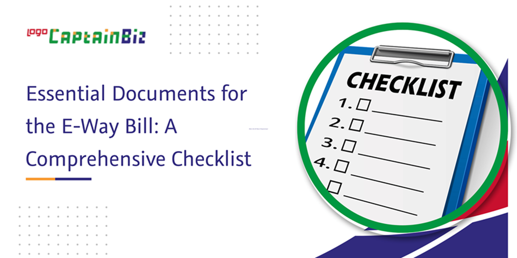 CaptainBiz: essential documents for the e-way bill: a comprehensive checklist