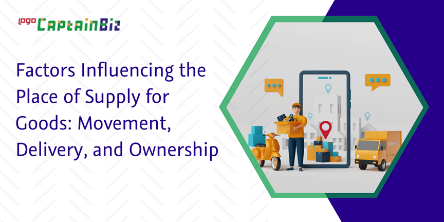 Read more about the article Factors Influencing the Place of Supply for Goods: Movement, Delivery, and Ownership