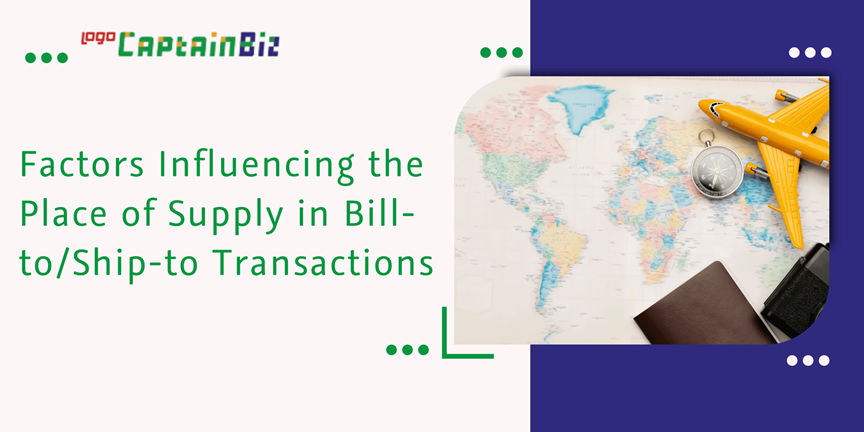 CaptainBiz: factors influencing the place of supply in bill-to/ship-to transactions