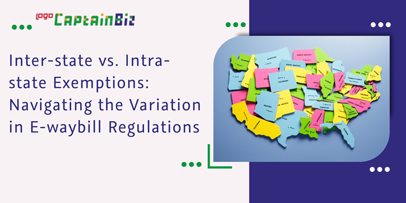 CaptainBiz: inter-state vs. intra-state exemptions: navigating the variation in e-waybill regulations
