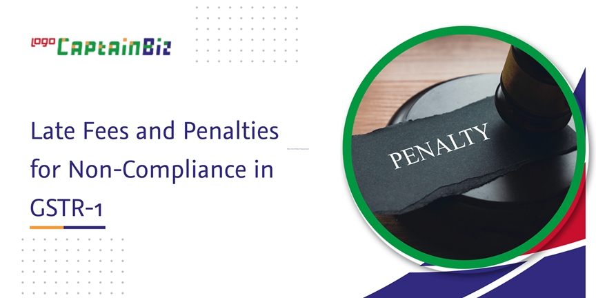CaptainBiz: late fees and penalties for non-compliance in GSTR-1