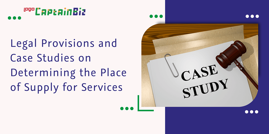 CaptainBiz: legal provisions and case studies on determining the place of supply for services