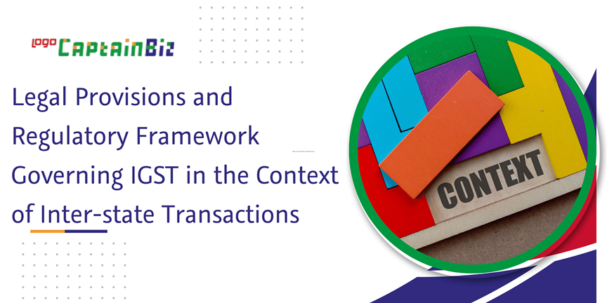 CaptainBiz: legal provisions and regulatory framework governing IGST in the context of inter-state transactions