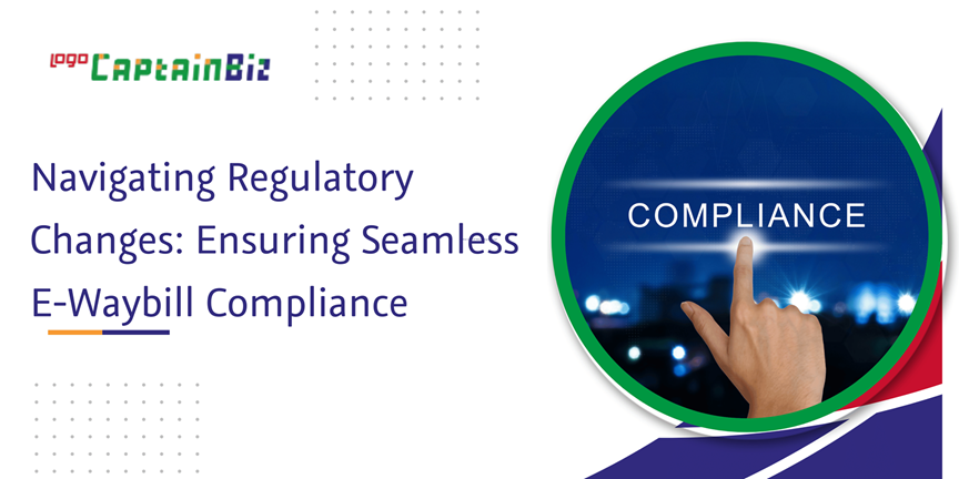 Read more about the article Navigating Regulatory Changes: Ensuring Seamless E-Waybill Compliance