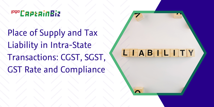 CaptainBiz: place of supply and tax liability in intra-state transactions: CGST, SGST, GST rate and compliance