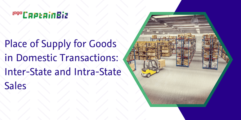 CaptainBiz: place of supply for goods in domestic transactions: inter-state and intra-state sales