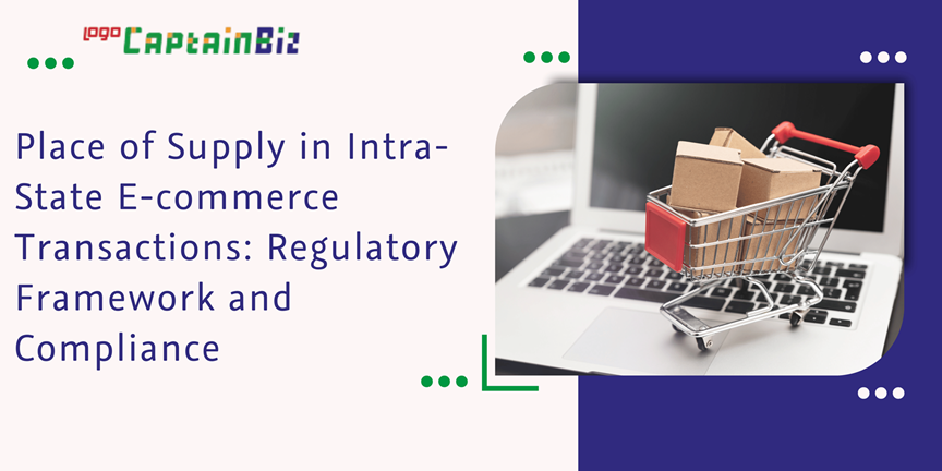 CaptainBiz: place of supply in intra-state e-commerce transactions: regulatory framework and compliance