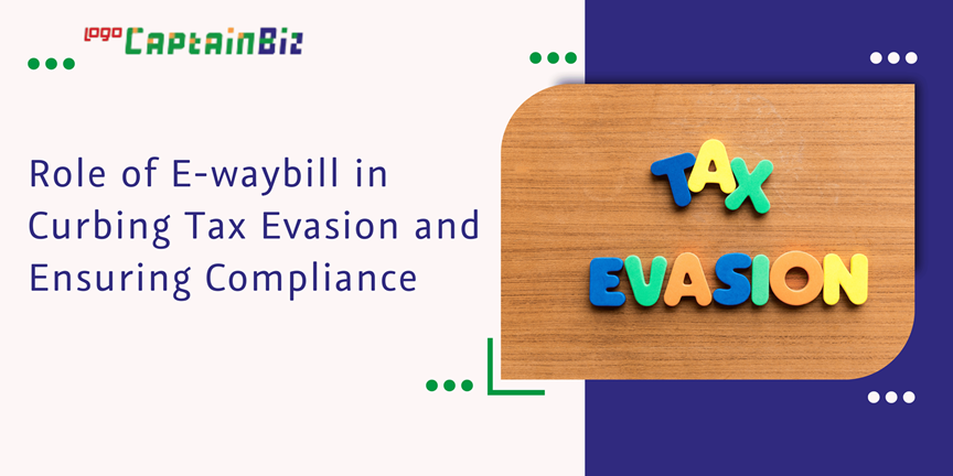 CaptainBiz: role of e-waybill in curbing tax evasion and ensuring compliance