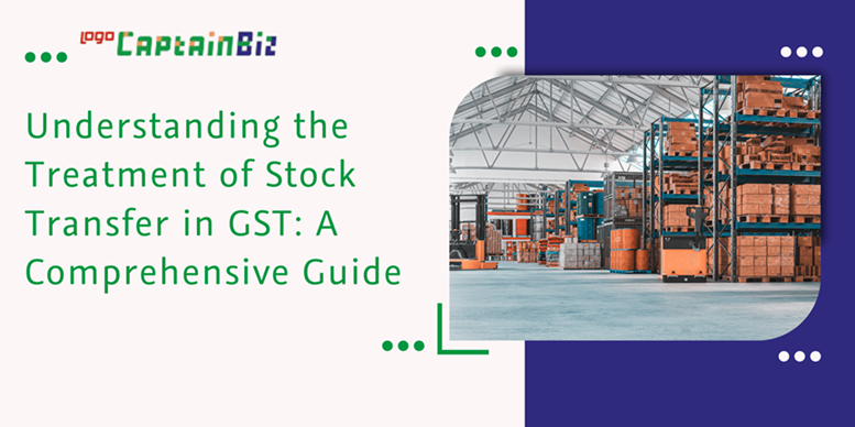 CaptainBiz: understanding the treatment of stock transfer in GST: a comprehensive guide