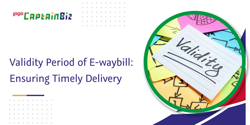 CaptainBiz: validity period of e-waybill: ensuring timely delivery