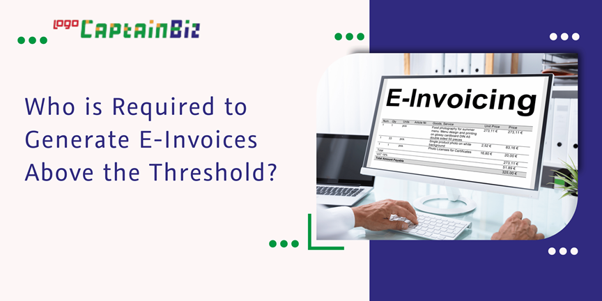 Read more about the article Who is Required to Generate E-Invoices Above the Threshold?