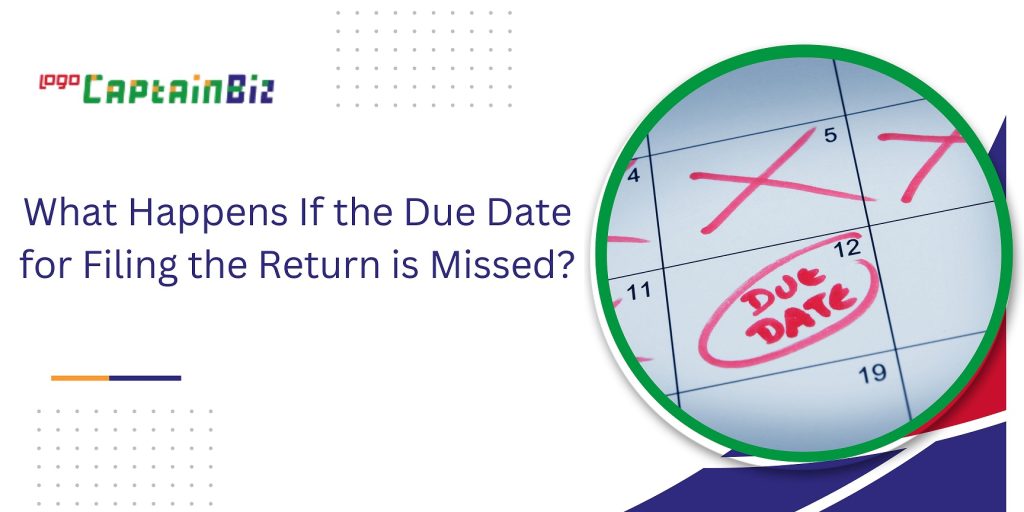 captainbiz what happens if the due date for filing the return is missed