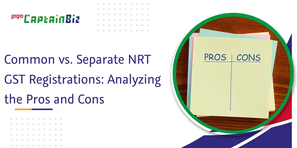 Read more about the article Common vs. Separate NRT GST Registrations: Analyzing the Pros and Cons