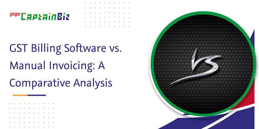 CaptainBiz: gst billing software vs. manual invoicing: a comparative analysis