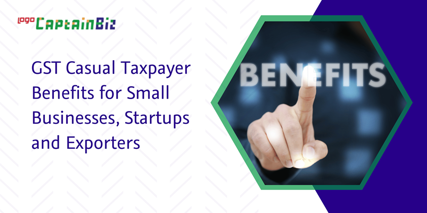 CaptainBiz: gst casual taxpayer benefits for small businesses, startups and exporters