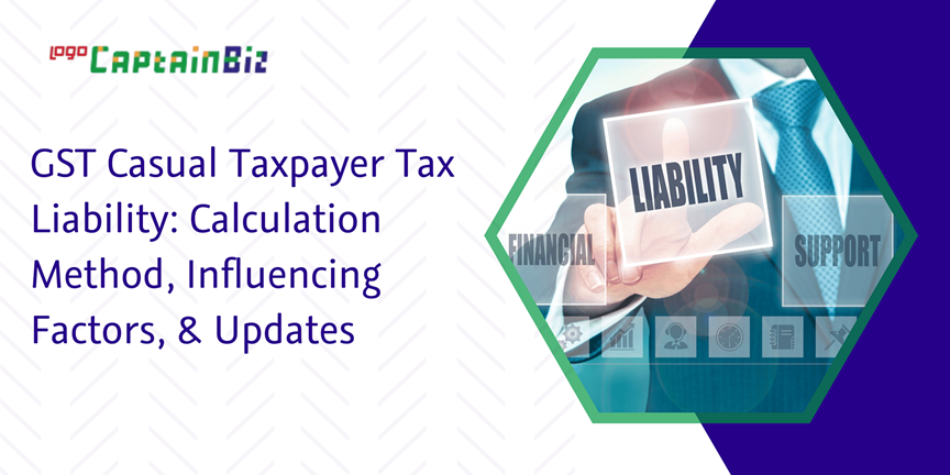 Read more about the article GST Casual Taxpayer Tax Liability: Calculation Method, Influencing Factors, & Updates