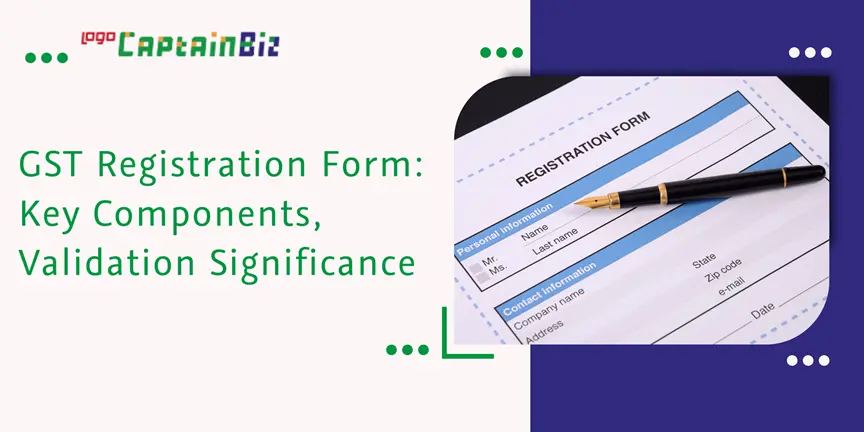 CaptainBiz: gst registration form: key components, validation significance