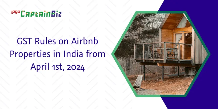 CaptainBiz: gst rules on airbnb properties in india from april 1st, 2024