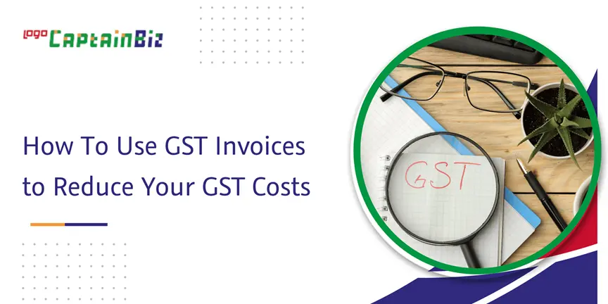 captainbiz how to use gst invoices to reduce your gst costs