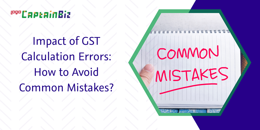CaptainBiz: impact of gst calculation errors: how to avoid common mistakes?