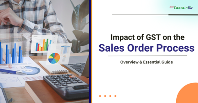 CaptainBiz: impact of gst on the sales order process: overview and essential guide