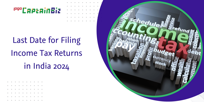 CaptainBiz: last date for filing income tax returns in India 2024
