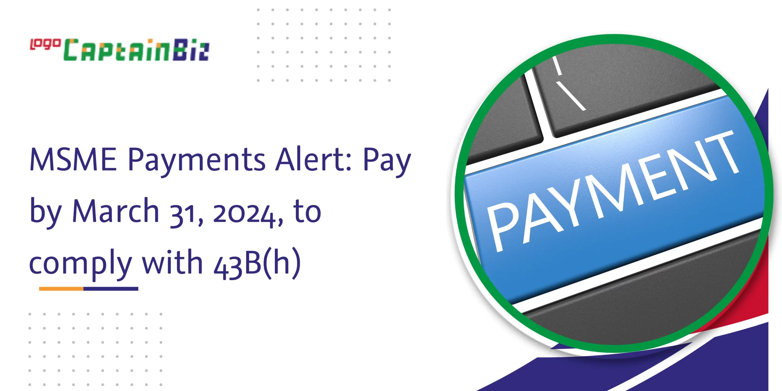 CaptainBiz: msme payments alert: pay by march 31, 2024, to comply with 43b(h)