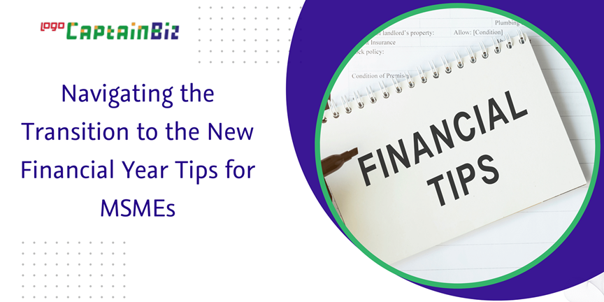 CaptainBiz: navigating the transition to the new financial year tips for MSMEs