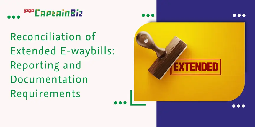 CaptainBiz: reconciliation of extended e-waybills: reporting and documentation requirements