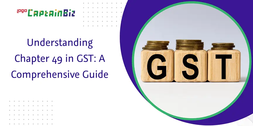 Read more about the article Understanding Chapter 49 in GST: A Comprehensive Guide