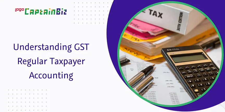 CaptainBiz: understanding gst regular taxpayer accounting