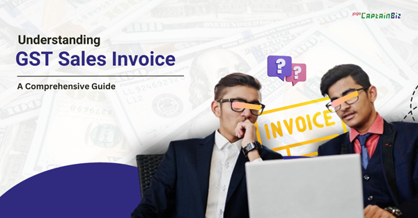 CaptainBiz: understanding gst sales invoice: a comprehensive guide